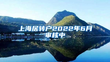 上海居转户2022年6月审核中