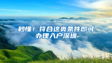 秒懂！符合这类条件即可办理入户深圳