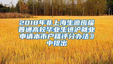2018年非上海生源应届普通高校毕业生进沪就业申请本市户籍评分办法》中提出