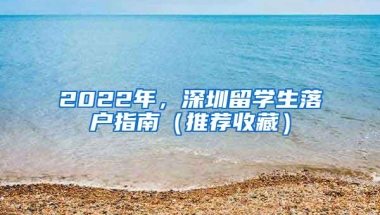 2022年，深圳留学生落户指南（推荐收藏）
