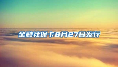 金融社保卡8月27日发行