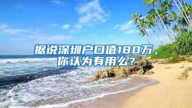 据说深圳户口值180万，你认为有用么？