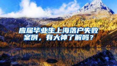 应届毕业生上海落户失败案例，有大神了解吗？