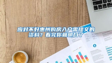 应对不好惠州购房入户需提交的资料？看完你就明白了