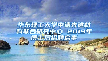 华东理工大学中德先进材料联合研究中心 2019年博士后招聘启事