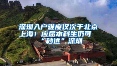 深圳入户难度仅次于北京上海！应届本科生仍可“秒进”深圳