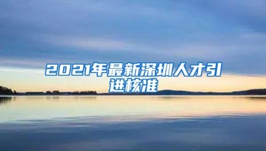 2021年最新深圳人才引进核准