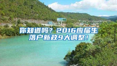 你知道吗？2016应届生落户新政9大调整！