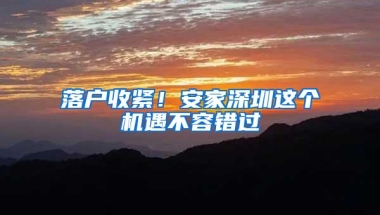 落户收紧！安家深圳这个机遇不容错过