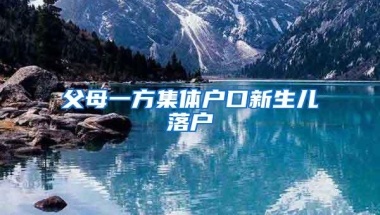 父母一方集体户口新生儿落户