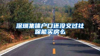 深圳集体户口还没交过社保能买房么