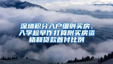 深圳积分入户细则买房、入学趁早作打算附买房资格和贷款首付比例