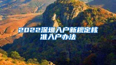 2022深圳入户新规定核准入户办法