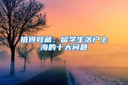 值得收藏：留学生落户上海的十大问题