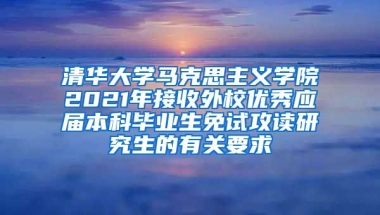 清华大学马克思主义学院2021年接收外校优秀应届本科毕业生免试攻读研究生的有关要求