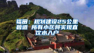 福田：规划建设25公里碧道 所有小区将实现直饮水入户