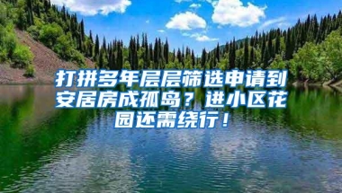 打拼多年层层筛选申请到安居房成孤岛？进小区花园还需绕行！