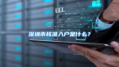 深圳市核准入户是什么？