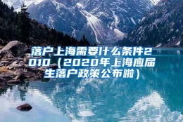 落户上海需要什么条件2010（2020年上海应届生落户政策公布啦）