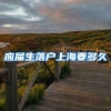 应届生落户上海要多久