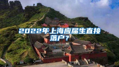 2022年上海应届生直接落户？