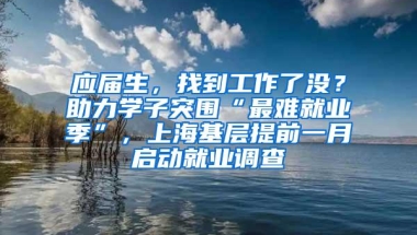 应届生，找到工作了没？助力学子突围“最难就业季”，上海基层提前一月启动就业调查