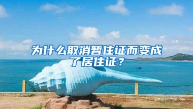为什么取消暂住证而变成了居住证？