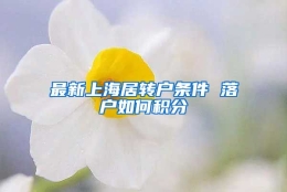 最新上海居转户条件 落户如何积分