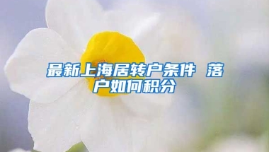 最新上海居转户条件 落户如何积分