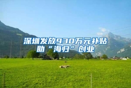 深圳发放930万元补贴助“海归”创业