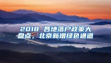 2018 各地落户政策大盘点，北京新增绿色通道