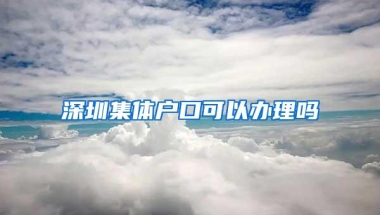 深圳集体户口可以办理吗