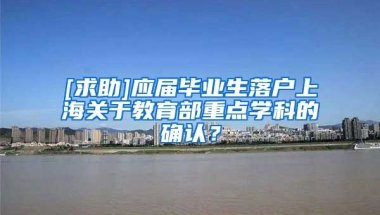 [求助]应届毕业生落户上海关于教育部重点学科的确认？