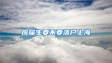 应届生要不要落户上海