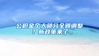 公积金个人部分全额调整？新政策来了