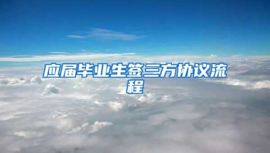 应届毕业生签三方协议流程