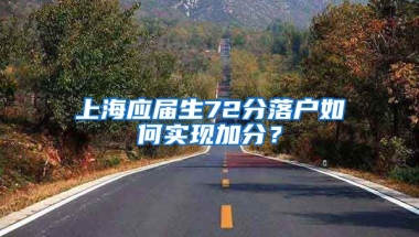 上海应届生72分落户如何实现加分？