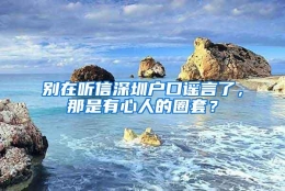 别在听信深圳户口谣言了，那是有心人的圈套？