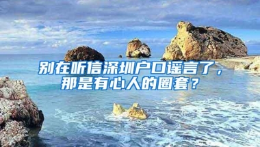 别在听信深圳户口谣言了，那是有心人的圈套？