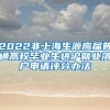 2022非上海生源应届普通高校毕业生进沪就业落户申请评分办法