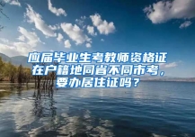 应届毕业生考教师资格证在户籍地同省不同市考，要办居住证吗？