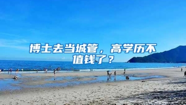 博士去当城管，高学历不值钱了？