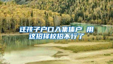 迁孩子户口入集体户 用这招择校招不行了