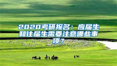 2020考研报名：应届生和往届生需要注意哪些事项？
