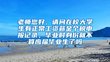 老师您好，请问在校大学生有正常工资薪金个税申报记录，毕业时身份就不算应届毕业生了吗