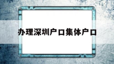办理深圳户口集体户口(深圳集体户口转个人户口应该如何办理？)