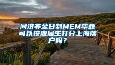 同济非全日制MEM毕业可以按应届生打分上海落户吗？