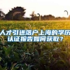 人才引进落户上海的学历认证报告如何获取？