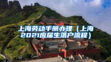 上海劳动手册办理（上海2021应届生落户流程）