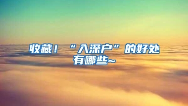 收藏！“入深户”的好处有哪些~